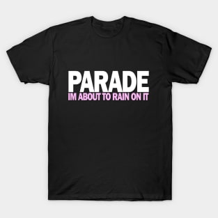 PARADE Im About To rain On It T-Shirt
